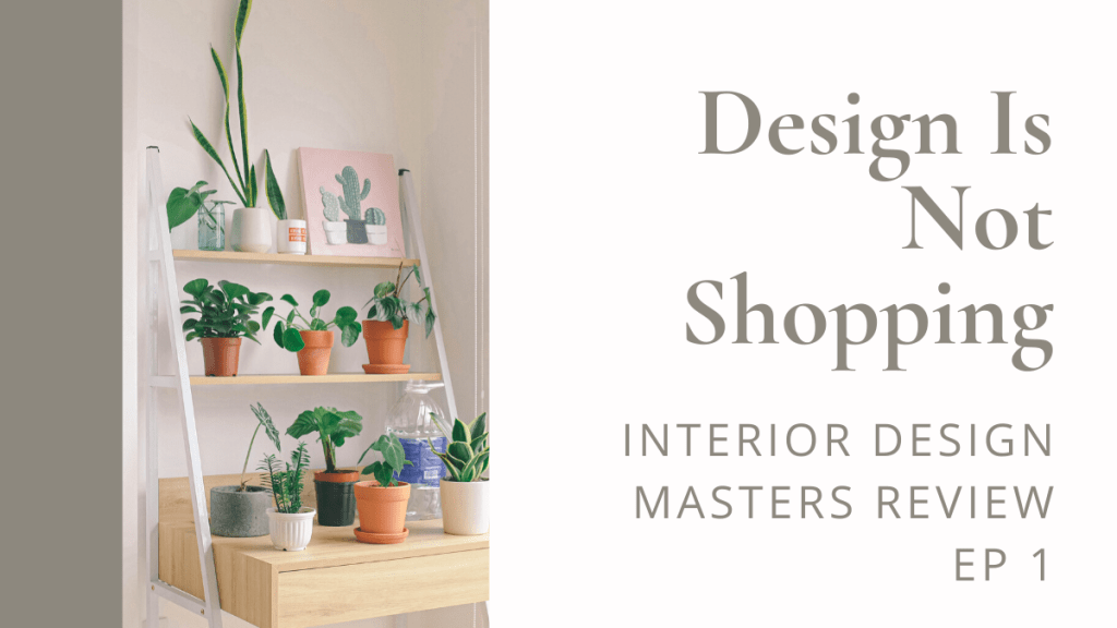 Design Is Not Shopping: Interior Design Masters Review Ep.&nbsp;1