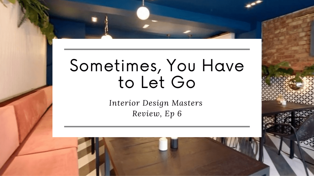 Sometimes, You Have to Let Go: Interior Design Masters, Ep&nbsp;6