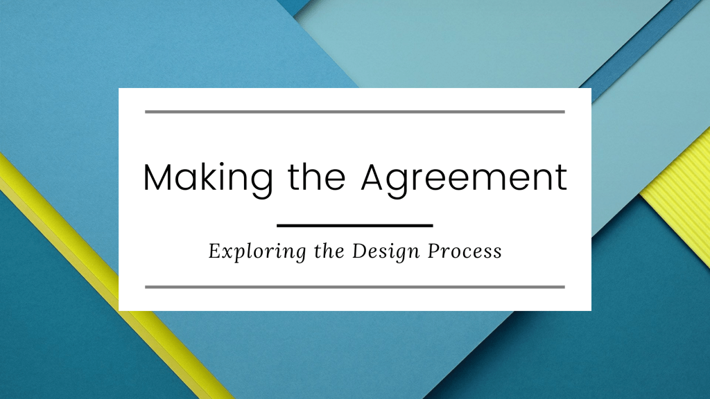Making the Agreement: Exploring the Design&nbsp;Process