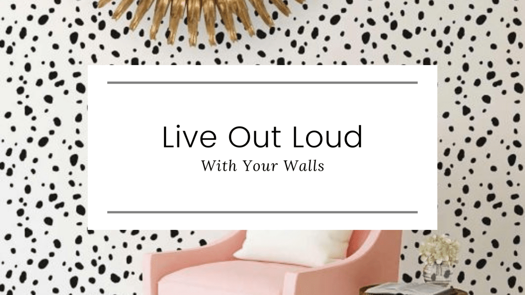 Live Out Loud… With Your&nbsp;Walls