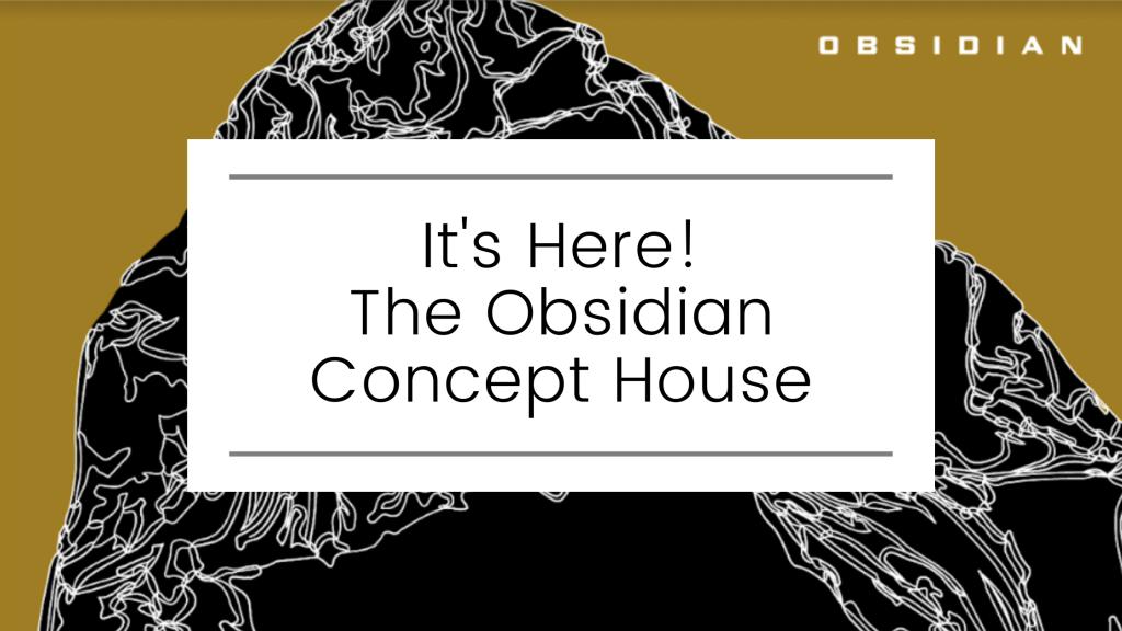 It’s Here: The Obsidian Concept&nbsp;House